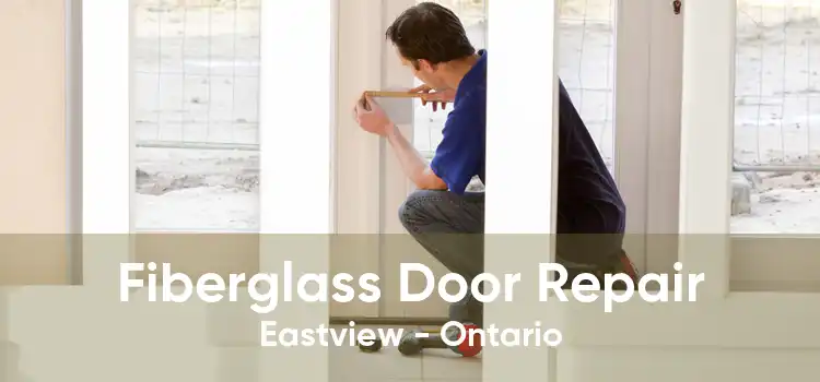 Fiberglass Door Repair Eastview - Ontario