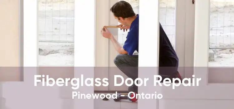 Fiberglass Door Repair Pinewood - Ontario