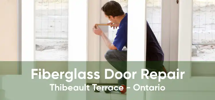 Fiberglass Door Repair Thibeault Terrace - Ontario